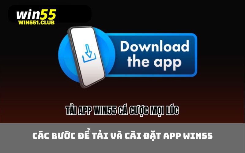 Các Bước Để Tải và Cài Đặt App WIN55