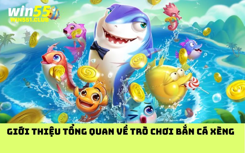 Giới thiệu tổng quan về trò chơi bắn cá xèng