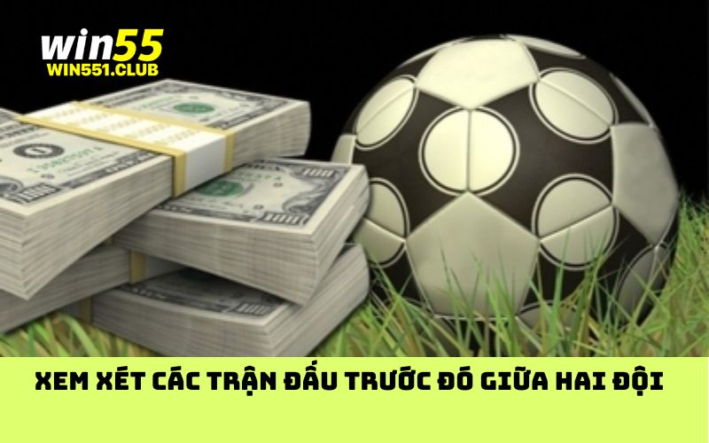 Xem xét các trận đấu trước đó giữa hai đội