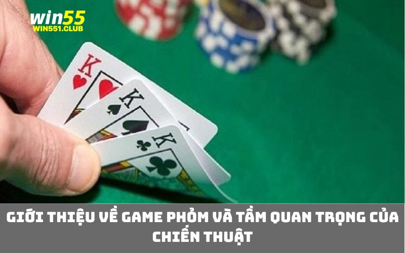 Giới thiệu về game Phỏm và tầm quan trọng của chiến thuật
